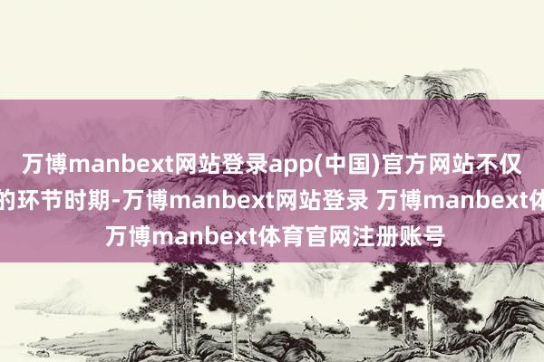 万博manbext网站登录app(中国)官方网站不仅是赤军命悬一线的环节时期-万博manbext网站登录 万博manbext体育官网注册账号