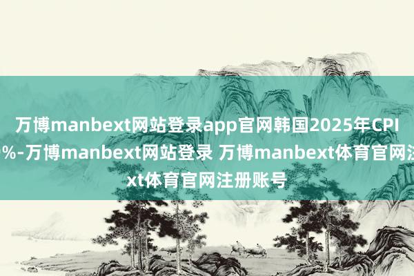 万博manbext网站登录app官网韩国2025年CPI高涨1.9%-万博manbext网站登录 万博manbext体育官网注册账号