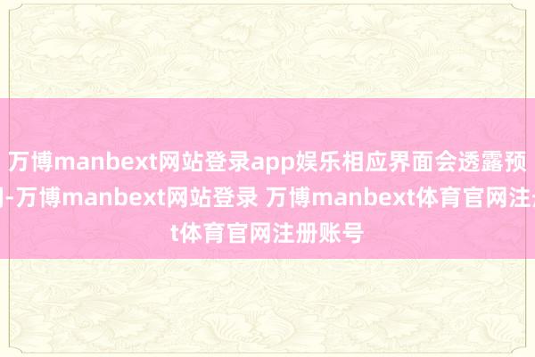 万博manbext网站登录app娱乐相应界面会透露预约时刻-万博manbext网站登录 万博manbext体育官网注册账号