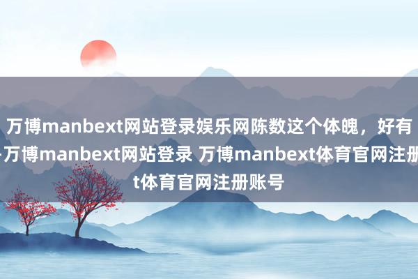 万博manbext网站登录娱乐网陈数这个体魄，好有韵味-万博manbext网站登录 万博manbext体育官网注册账号