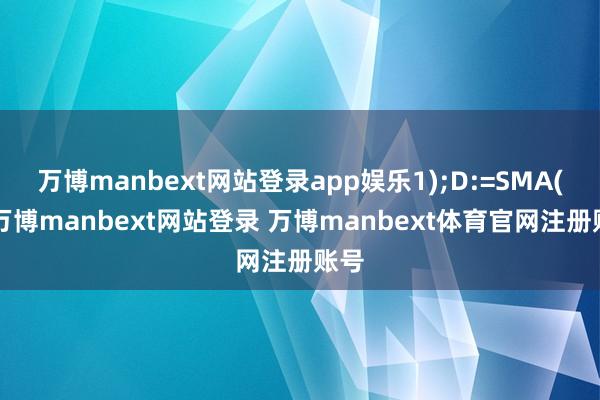 万博manbext网站登录app娱乐1);D:=SMA(K-万博manbext网站登录 万博manbext体育官网注册账号