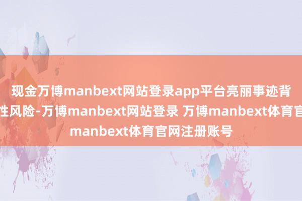 现金万博manbext网站登录app平台亮丽事迹背后藏匿结构性风险-万博manbext网站登录 万博manbext体育官网注册账号