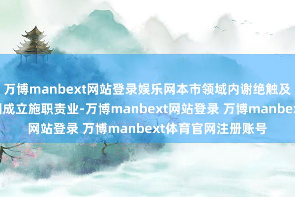 万博manbext网站登录娱乐网本市领域内谢绝触及产生噪声混浊的夜间成立施职责业-万博manbext网站登录 万博manbext体育官网注册账号