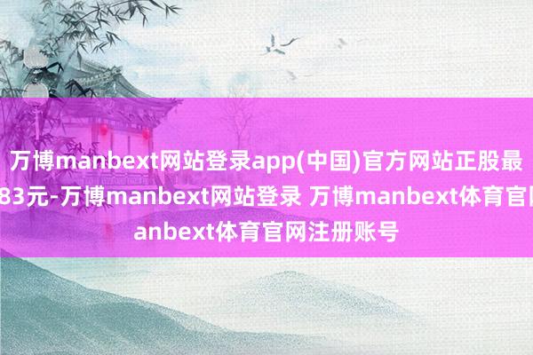 万博manbext网站登录app(中国)官方网站正股最新价为15.83元-万博manbext网站登录 万博manbext体育官网注册账号