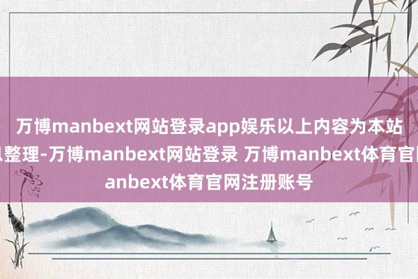 万博manbext网站登录app娱乐以上内容为本站据公开信息整理-万博manbext网站登录 万博manbext体育官网注册账号