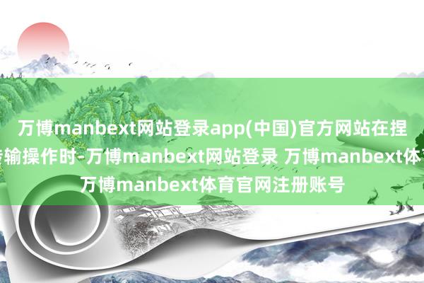 万博manbext网站登录app(中国)官方网站在捏续进行大文献传输操作时-万博manbext网站登录 万博manbext体育官网注册账号